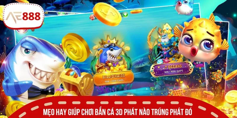 Mẹo hay giúp chơi bắn cá 3D phát nào trúng phát đó