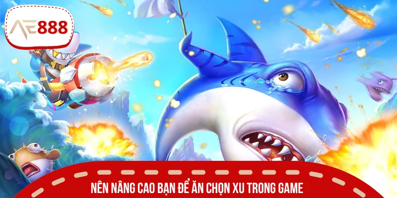 Hãy tăng đạn dần dần để phù hợp với trận đấu bắn cá săn xu lớn 