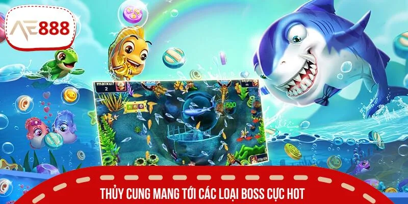 Thủy cung mang tới các loại boss cực hot