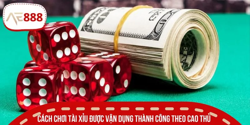 Cách chơi tài xỉu được vận dụng thành công theo cao thủ