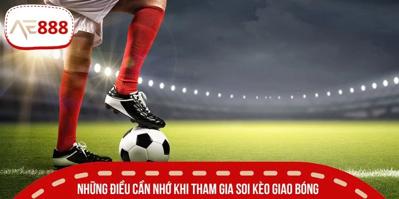 Những điều cần nhớ khi tham gia soi kèo giao bóng