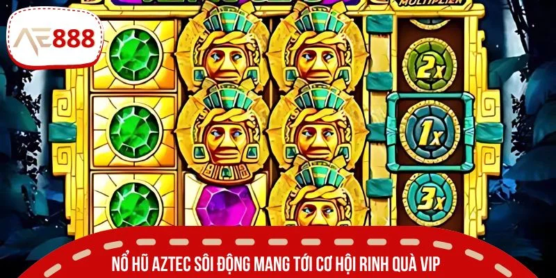 Nổ hũ Aztec sôi động mang tới cơ hội rinh quà vip