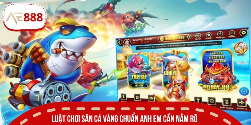 Luật chơi săn cá vàng chuẩn anh em cần nắm rõ