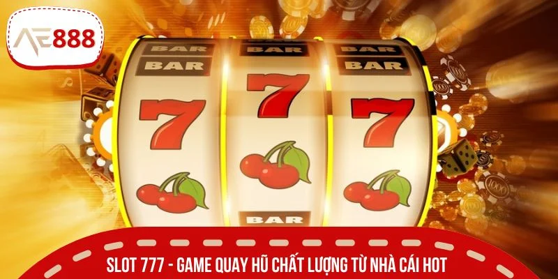Slot 777 - game quay hũ chất lượng từ nhà cái hot