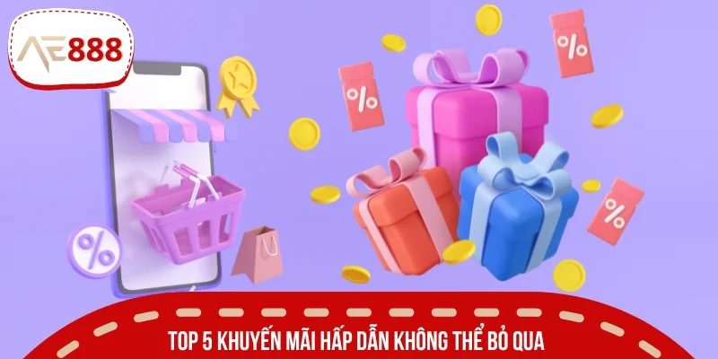 Top 5 khuyến mãi hấp dẫn không thể bỏ qua trong năm 2025