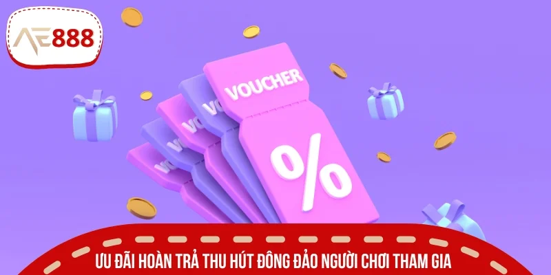 Ưu đãi hoàn trả thu hút đông đảo người chơi tham gia