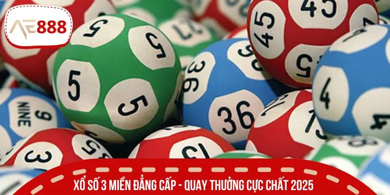 Xổ số 3 miền đẳng cấp - quay thưởng cực chất 2025